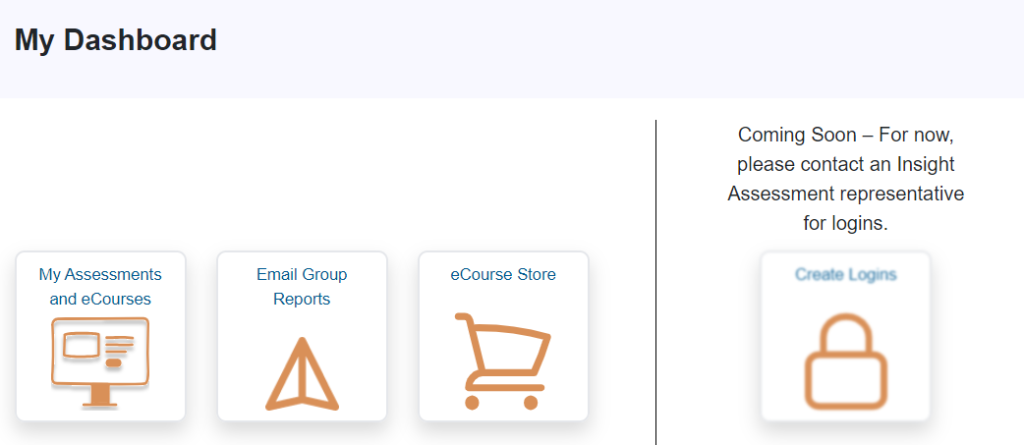 Button options on the dashboard. The buttons are "My Assessments and eCourses" (with a computer icon), "Email Group Reports" (with a paper airplane icon), and "eCourse Store" (with a shopping cart icon). There's also a blurred out "Create Logins" button with a note above it that reads "Coming Soon - For now, please contact an Insight Assessment representative for logins"